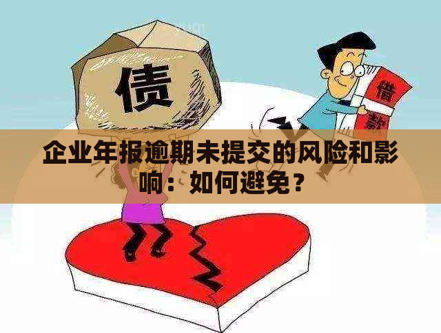 企业年报逾期未提交的风险和影响：如何避免？