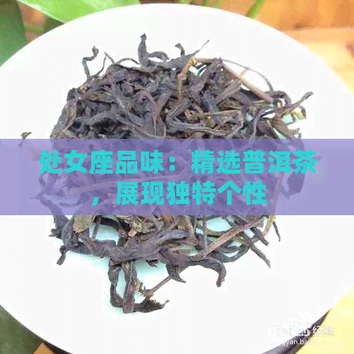 处女座品味：精选普洱茶，展现独特个性