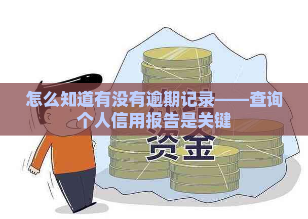 怎么知道有没有逾期记录——查询个人信用报告是关键