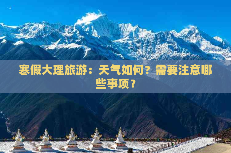 寒假大理旅游：天气如何？需要注意哪些事项？