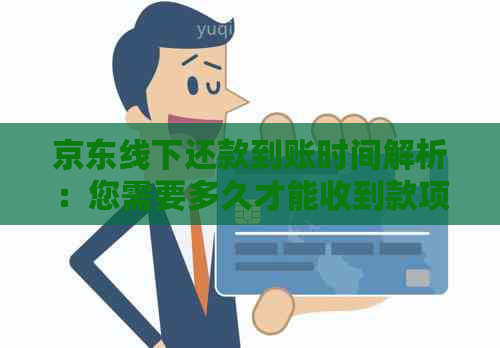 京东线下还款到账时间解析：您需要多久才能收到款项？