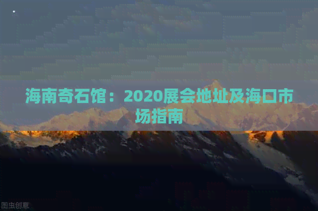 海南奇石馆：2020展会地址及海口市场指南