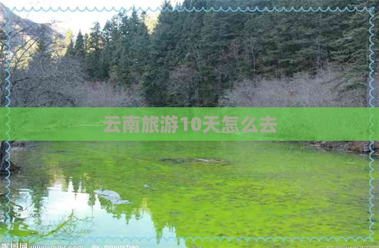 云南旅游10天怎么去