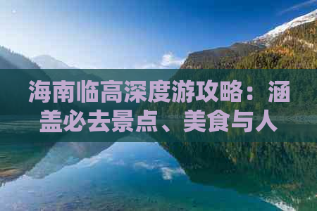 海南临高深度游攻略：涵盖必去景点、美食与人文体验全指南