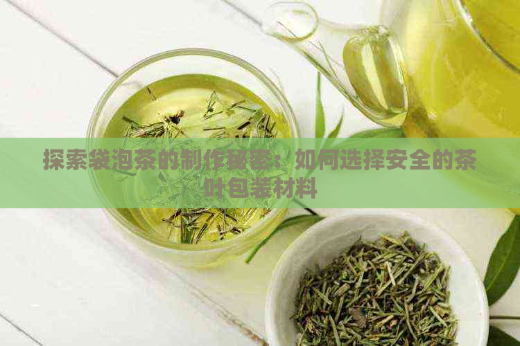 探索袋泡茶的制作秘密：如何选择安全的茶叶包装材料