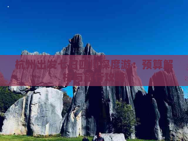 杭州出发七日四川深度游：预算解析与旅行攻略