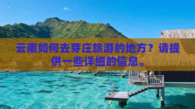 云南如何去芽庄旅游的地方？请提供一些详细的信息。