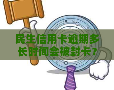 民生信用卡逾期多长时间会被封卡？