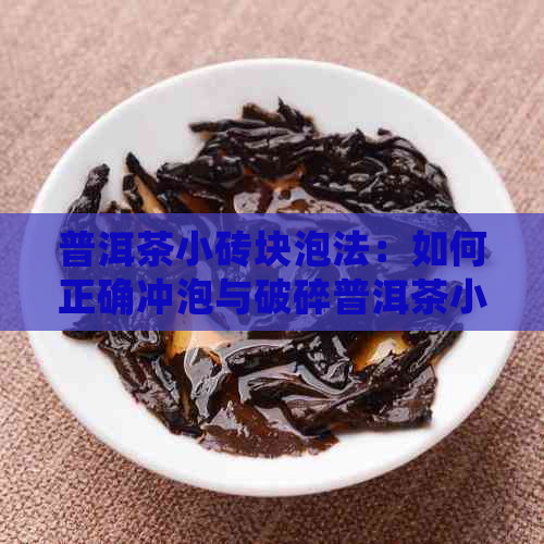 普洱茶小砖块泡法：如何正确冲泡与破碎普洱茶小砖块