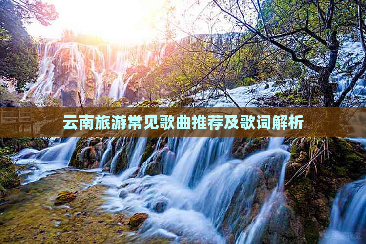 云南旅游常见歌曲推荐及歌词解析