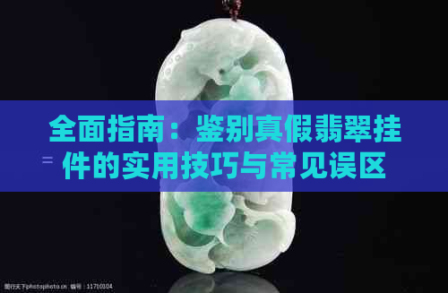 全面指南：鉴别真假翡翠挂件的实用技巧与常见误区