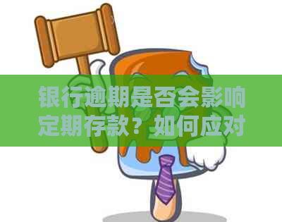 银行逾期是否会影响定期存款？如何应对逾期问题以保护存款？