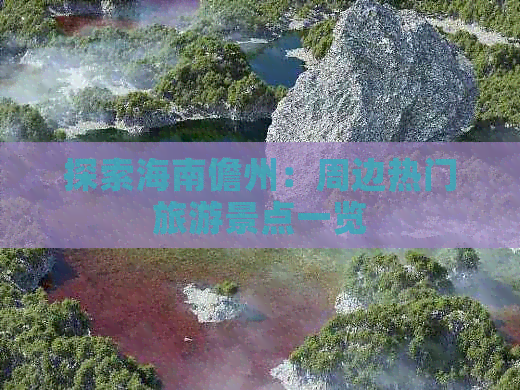 探索海南儋州：周边热门旅游景点一览