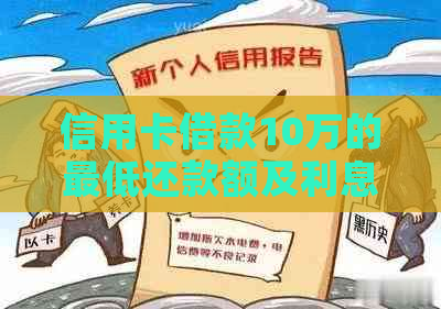 信用卡借款10万的更低还款额及利息计算全面解析，解答用户疑惑