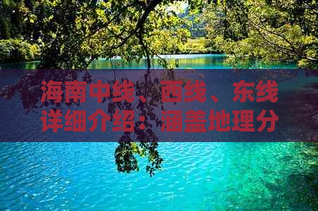 海南中线、西线、东线详细介绍：涵盖地理分布、交通路线及热门旅游景点解析