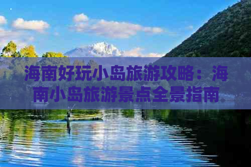 海南好玩小岛旅游攻略：海南小岛旅游景点全景指南