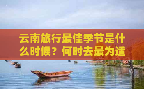 云南旅行更佳季节是什么时候？何时去最为适宜？