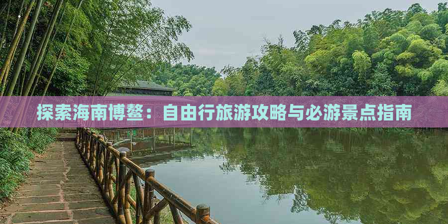 探索海南博鳌：自由行旅游攻略与必游景点指南