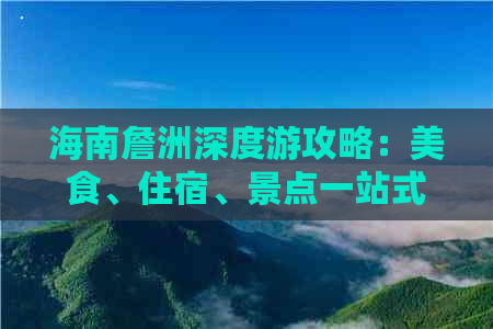 海南詹洲深度游攻略：美食、住宿、景点一站式攻略指南