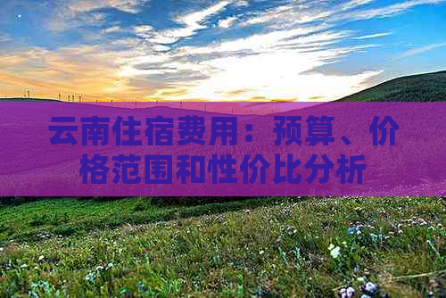 云南住宿费用：预算、价格范围和性价比分析