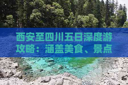 西安至四川五日深度游攻略：涵盖美食、景点、住宿与交通全解析