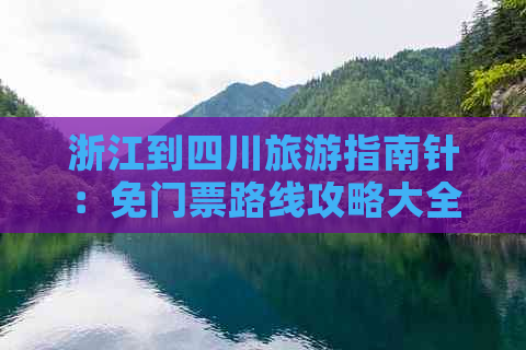 浙江到四川旅游指南针：免门票路线攻略大全