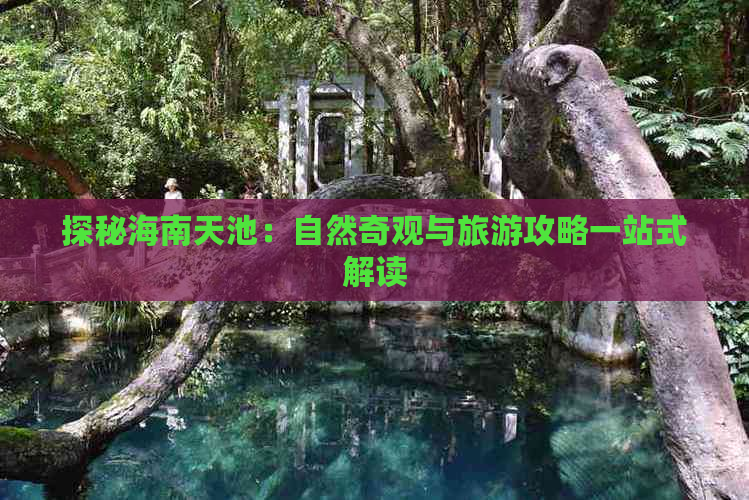 探秘海南天池：自然奇观与旅游攻略一站式解读