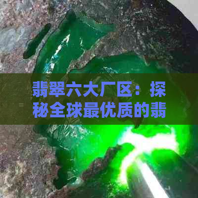 翡翠六大厂区：探秘全球更优质的翡翠生产基地