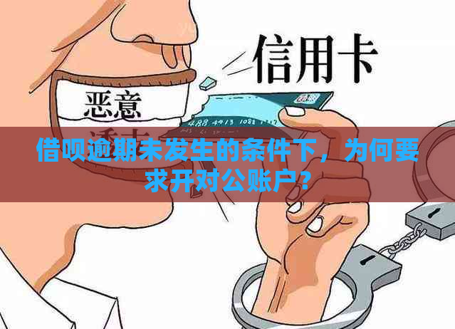 借呗逾期未发生的条件下，为何要求开对公账户？