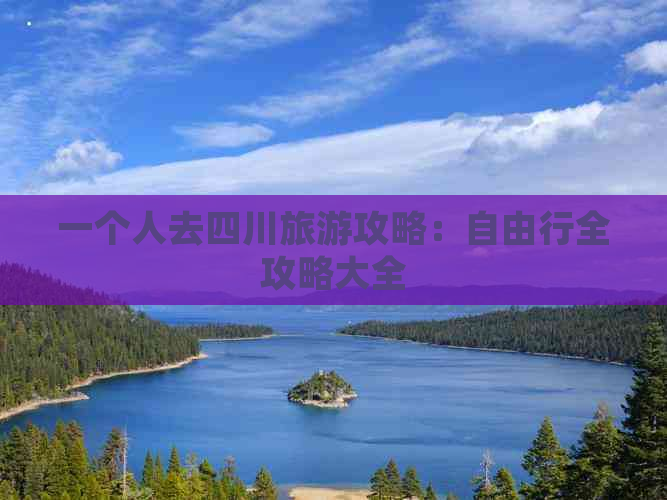 一个人去四川旅游攻略：自由行全攻略大全