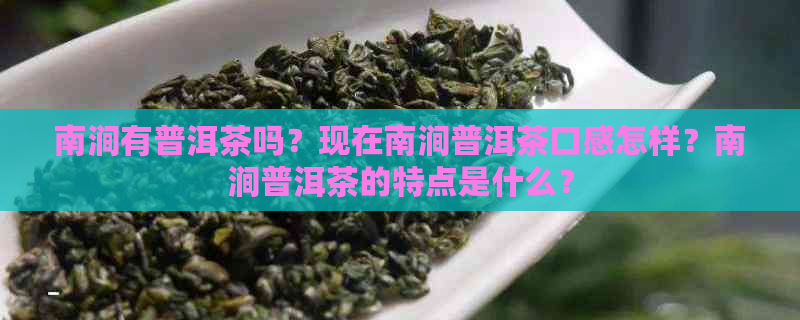 南涧有普洱茶吗？现在南涧普洱茶口感怎样？南涧普洱茶的特点是什么？