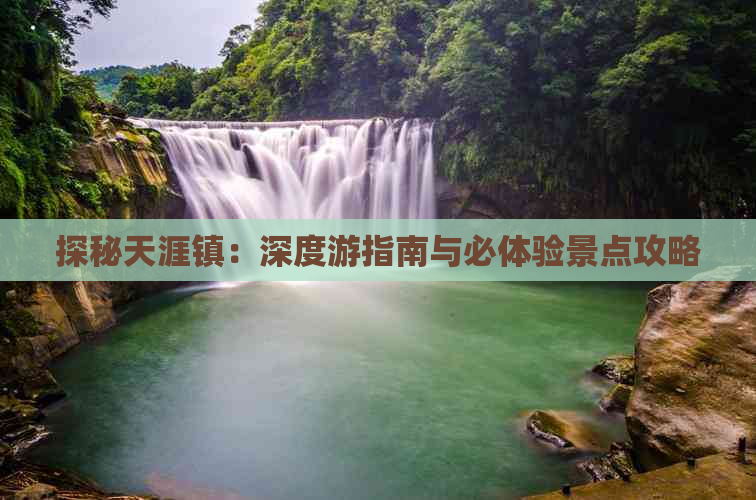 探秘天涯镇：深度游指南与必体验景点攻略