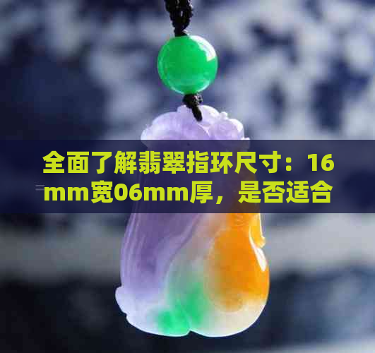 全面了解翡翠指环尺寸：16mm宽06mm厚，是否适合您的手指？