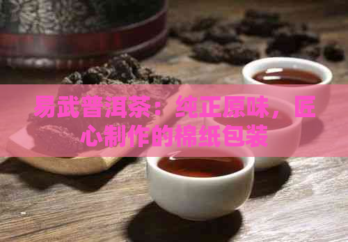 易武普洱茶：纯正原味，匠心制作的棉纸包装