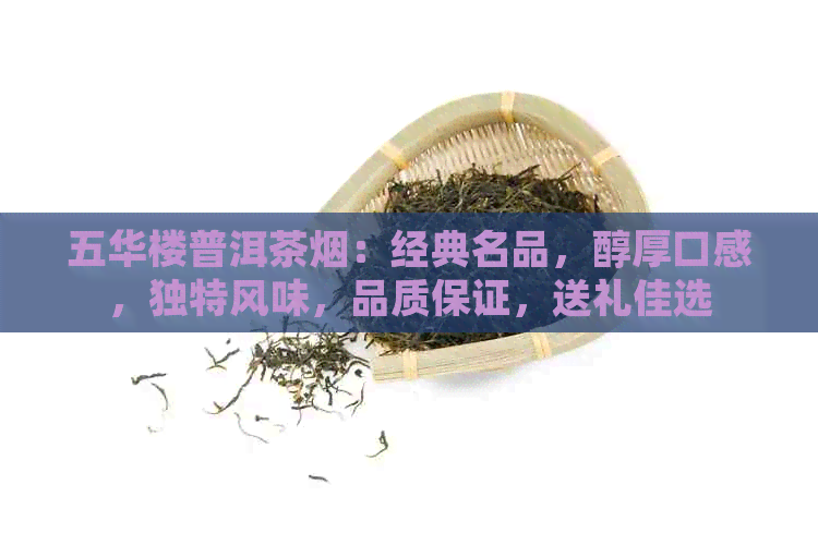 五华楼普洱茶烟：经典名品，醇厚口感，独特风味，品质保证，送礼佳选