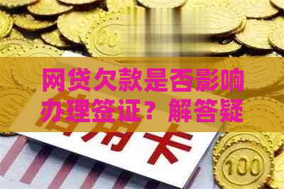 网贷欠款是否影响办理签证？解答疑惑及关键因素分析