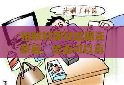 '招联好期贷逾期还款后，是否可以再次取款？安全性如何保障？'