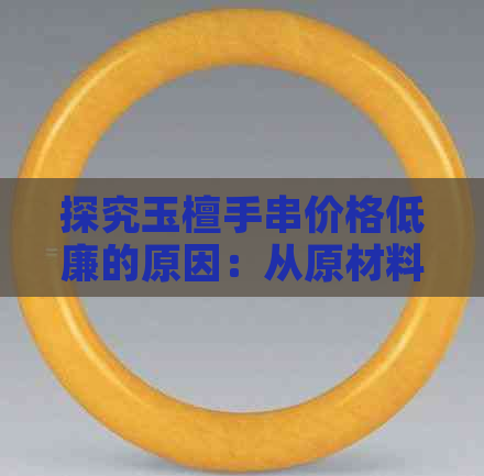 探究玉檀手串价格低廉的原因：从原材料、制作工艺到市场供需