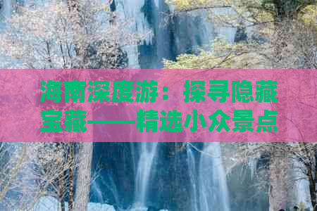 海南深度游：探寻隐藏宝藏——精选小众景点与独特体验全攻略