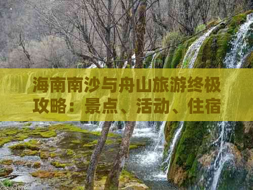 海南南沙与舟山旅游终极攻略：景点、活动、住宿及交通全解析