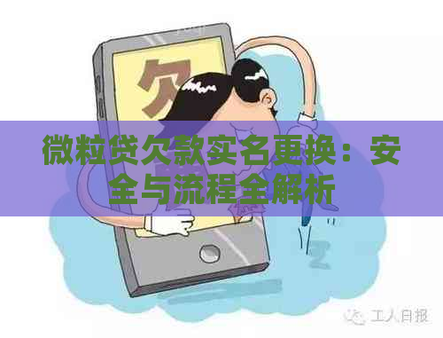 微粒贷欠款实名更换：安全与流程全解析