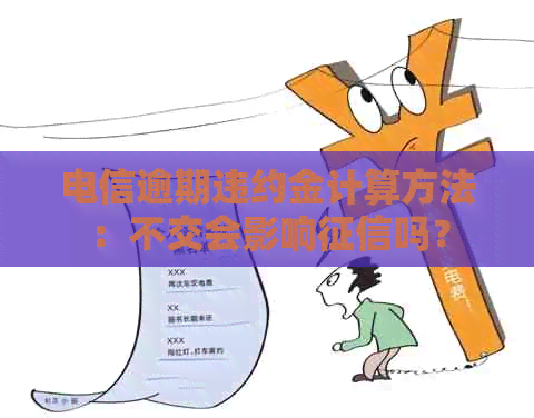 电信逾期违约金计算方法：不交会影响吗？