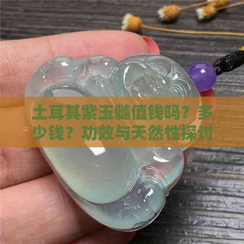 土耳其紫玉髓值钱吗？多少钱？功效与天然性探讨