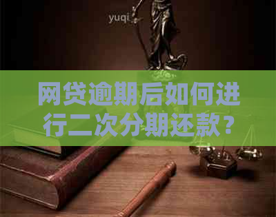 网贷逾期后如何进行二次分期还款？详细指南与解决办法