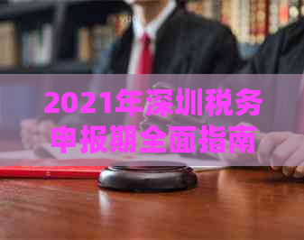 2021年深圳税务申报期全面指南：如何进行税务申报，所需材料和注意事项