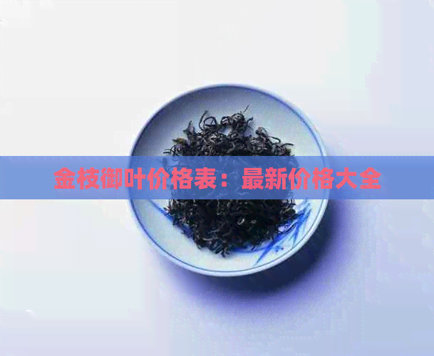 金枝御叶价格表：最新价格大全