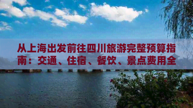 从上海出发前往四川旅游完整预算指南：交通、住宿、餐饮、景点费用全解析
