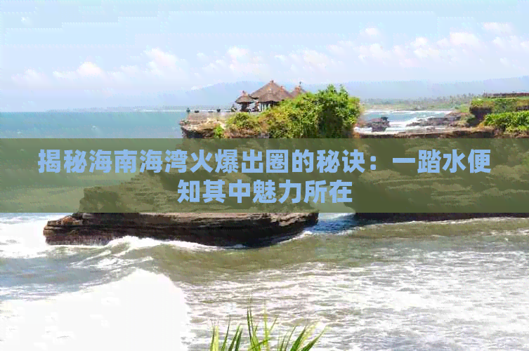 揭秘海南海湾火爆出圈的秘诀：一踏水便知其中魅力所在