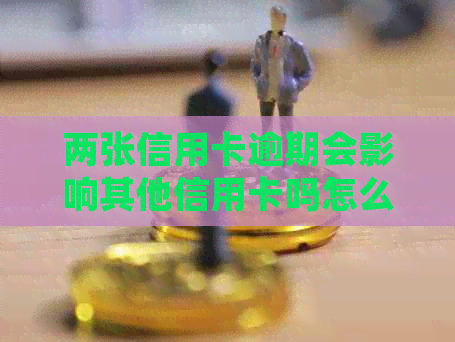 两张信用卡逾期会影响其他信用卡吗怎么办：房贷申请的影响及处理方式