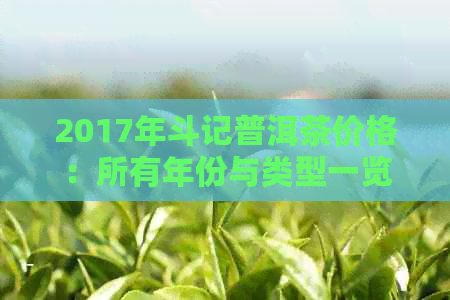 2017年斗记普洱茶价格：所有年份与类型一览